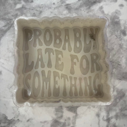 Probably Late For Something